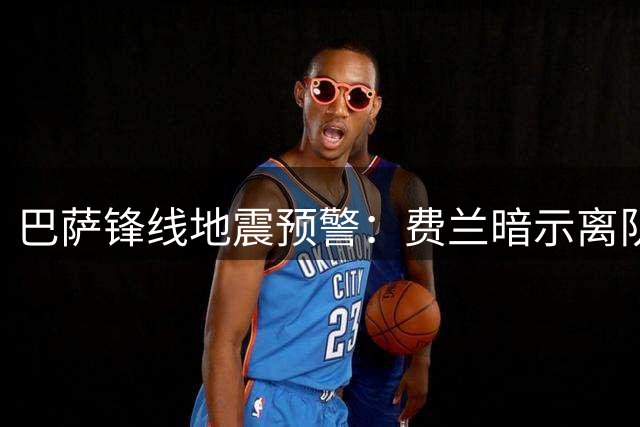巴萨锋线地震预警：费兰暗示离队 巴黎挖角恐酿双中锋真空